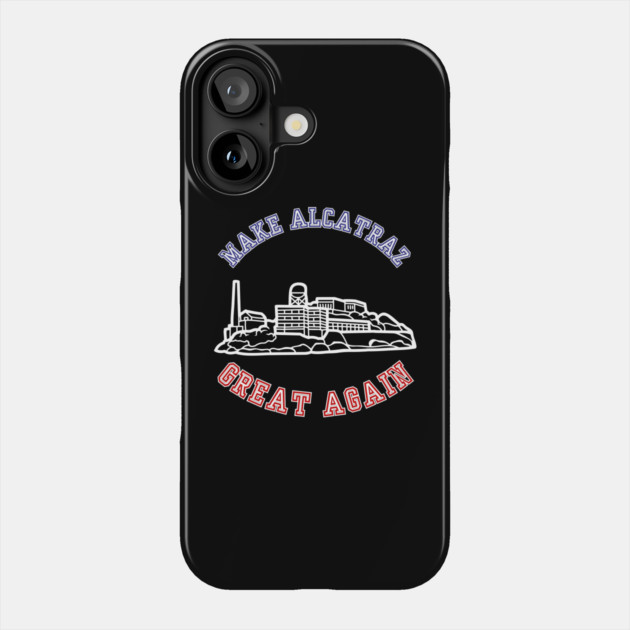 MAKE-ALCATRAZ-GREAT-AGAIN Phone Case by Creatifly Graphic Tees