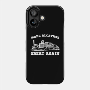 MAKE-ALCATRAZ-GREAT-AGAIN Phone Case