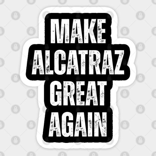 MAKE-ALCATRAZ-GREAT-AGAIN Sticker by Creatifly Graphic Tees