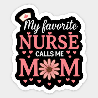 My Favorite Nurse Calls Me Mom – Cute Nurse Mom Sticker