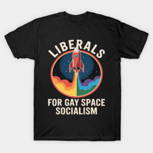Liberals For Gay Space Socialism T-Shirt