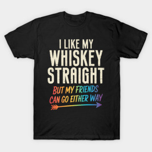 Like My Whiskey Straight Friends LGBTQ Gay Pride Proud Ally T-Shirt