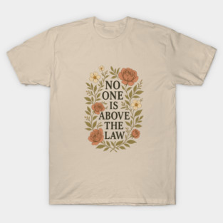 No One Is Above the Law - Floral Quote T-Shirt