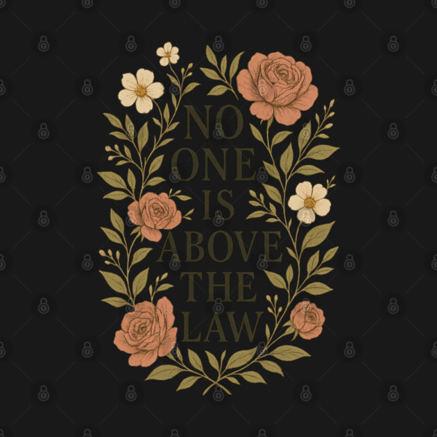 No One Is Above the Law - Floral Quote by Sharafeldin  's Store