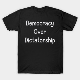 Democracy Over Dictatorship T-Shirt