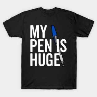 My Pen is Huge T-Shirt