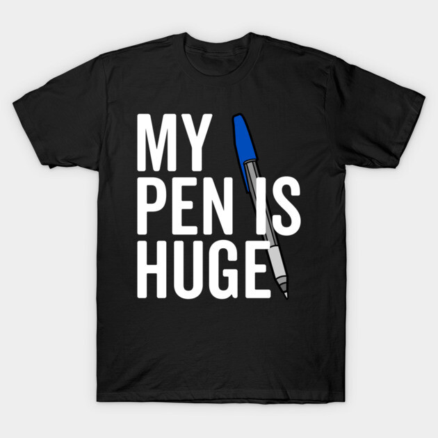 My Pen is Huge T-Shirt by Frank Ring