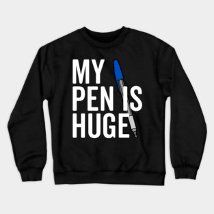 My Pen is Huge Crewneck Sweatshirt