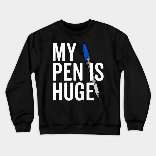My Pen is Huge Crewneck Sweatshirt by Frank Ring