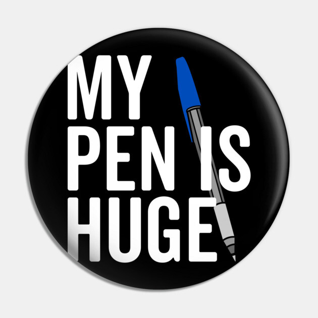 My Pen is Huge Pin by Frank Ring