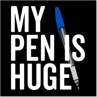 My Pen is Huge Posters and Art