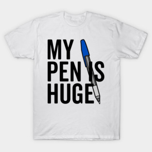 My Pen is Huge T-Shirt