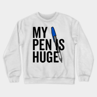 My Pen is Huge Crewneck Sweatshirt