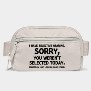 I have Selective Hearing Sorry You Weren’t Selected Today Bag