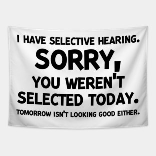 I have Selective Hearing Sorry You Weren’t Selected Today Tapestry