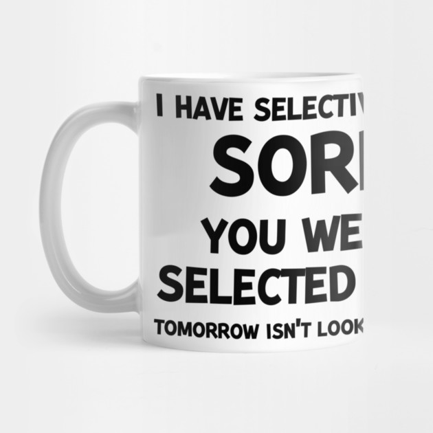 I have Selective Hearing Sorry You Weren’t Selected Today by Frank Ring