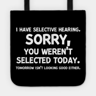 I have Selective Hearing Sorry You Weren’t Selected Today Tote