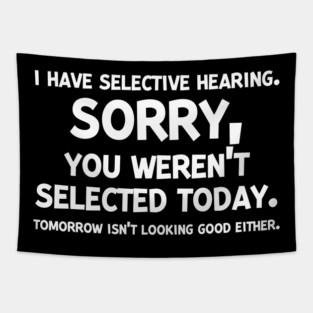 I have Selective Hearing Sorry You Weren’t Selected Today Tapestry
