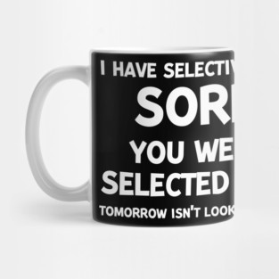 I have Selective Hearing Sorry You Weren’t Selected Today Mug