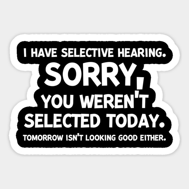 I have Selective Hearing Sorry You Weren’t Selected Today Magnet by Frank Ring