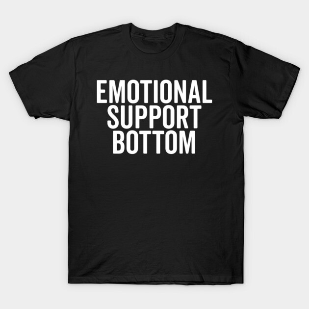 Emotional Support Bottom T-Shirt by Frank Ring