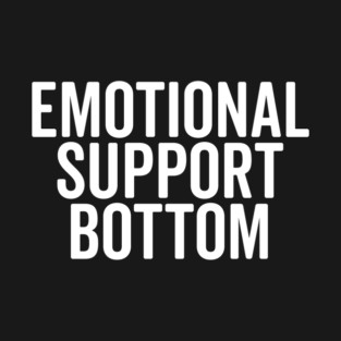 Emotional Support Bottom T-Shirt