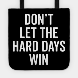 Don’t Let The Hard Days Win Tote