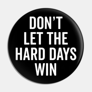 Don’t Let The Hard Days Win Pin