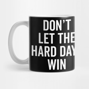 Don’t Let The Hard Days Win Mug