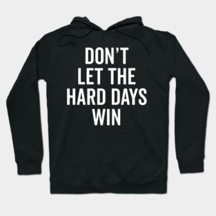 Don’t Let The Hard Days Win Hoodie