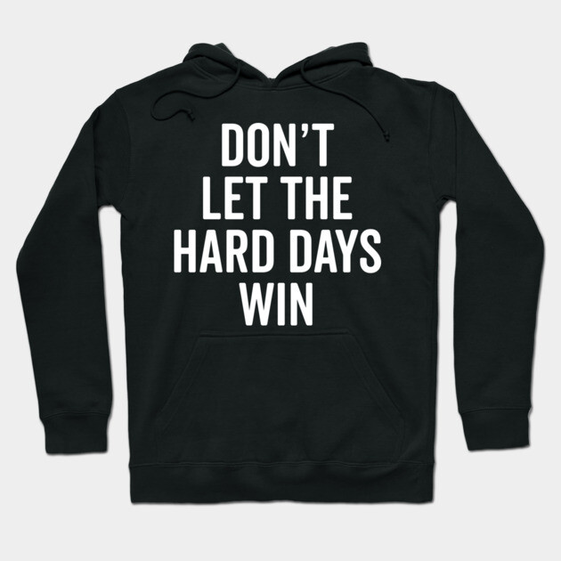 Don’t Let The Hard Days Win Hoodie by Frank Ring