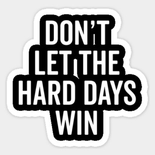 Don’t Let The Hard Days Win Magnet