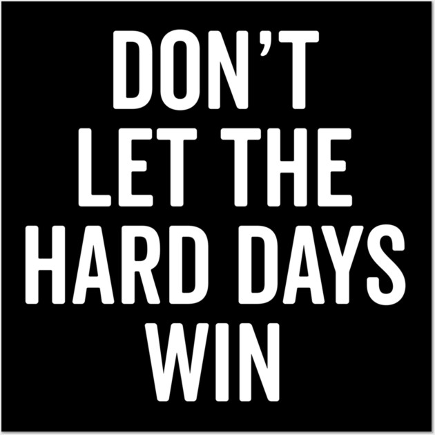 Don’t Let The Hard Days Win Wall Art by Frank Ring
