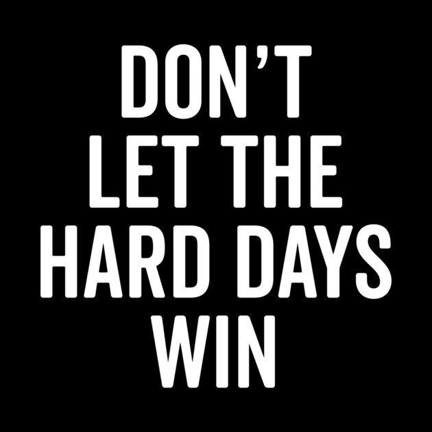 Don’t Let The Hard Days Win by Frank Ring