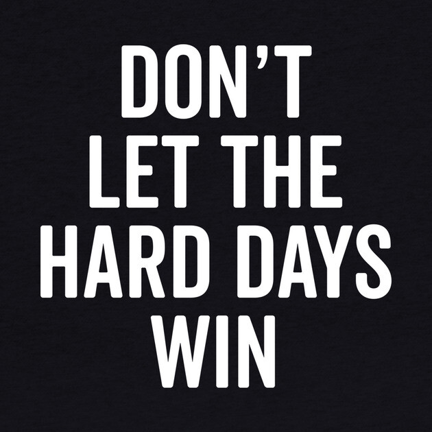 Don’t Let The Hard Days Win by Frank Ring