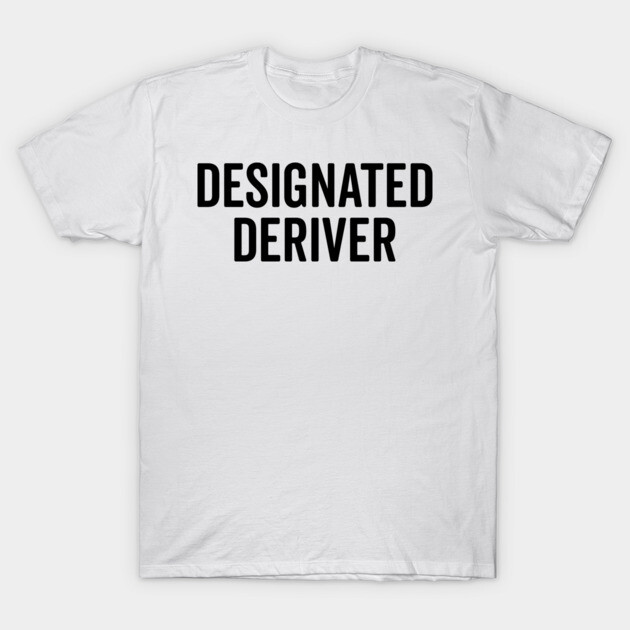 Designated Deriver T-Shirt by Frank Ring