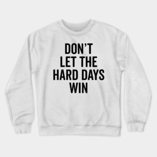 Don’t Let The Hard Days Win Crewneck Sweatshirt
