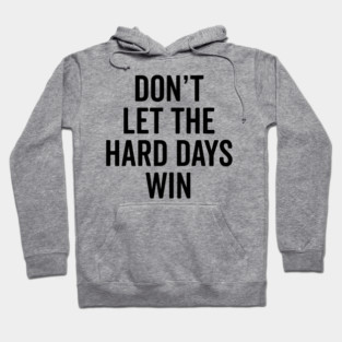 Don’t Let The Hard Days Win Hoodie