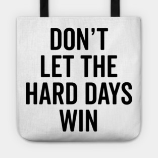 Don’t Let The Hard Days Win Tote