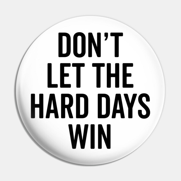 Don’t Let The Hard Days Win Pin by Frank Ring