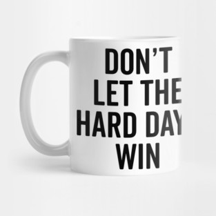 Don’t Let The Hard Days Win Mug