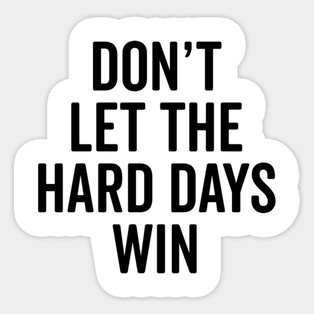 Don’t Let The Hard Days Win Sticker by Frank Ring
