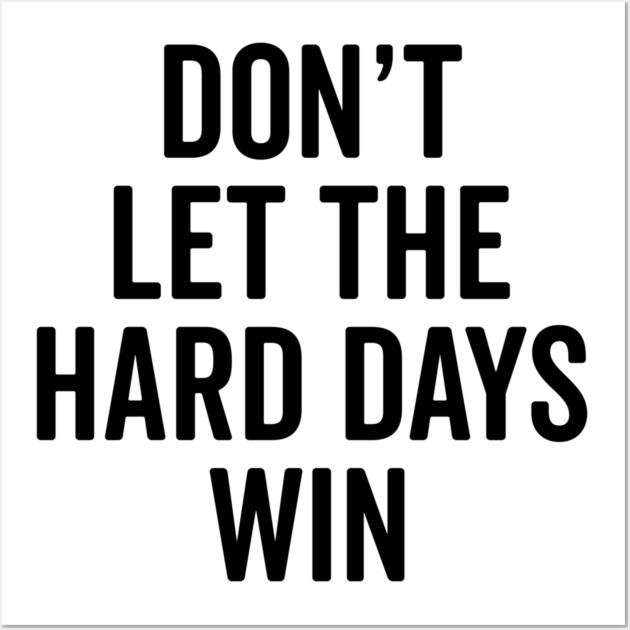 Don’t Let The Hard Days Win Wall Art by Frank Ring