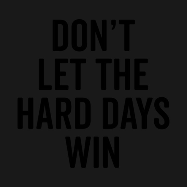 Don’t Let The Hard Days Win by Frank Ring