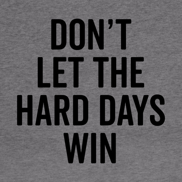 Don’t Let The Hard Days Win by Frank Ring