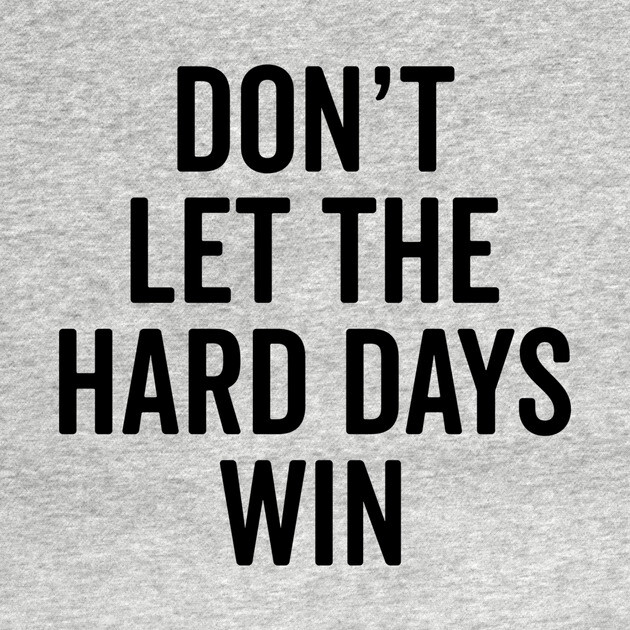 Don’t Let The Hard Days Win by Frank Ring