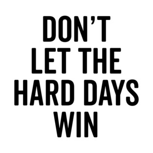 Don’t Let The Hard Days Win T-Shirt
