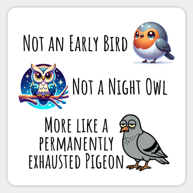 Not an early bird, not a night owl, more like a permanently exhausted pigeon Magnet by Luxinda