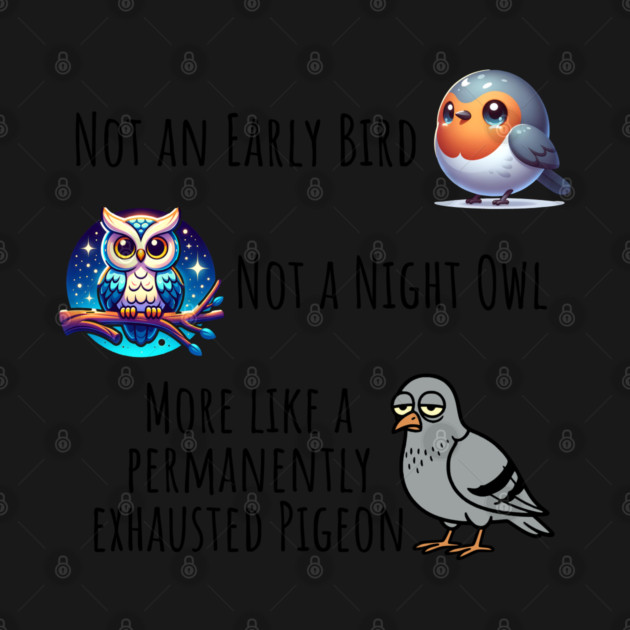 Not an early bird, not a night owl, more like a permanently exhausted pigeon by Luxinda