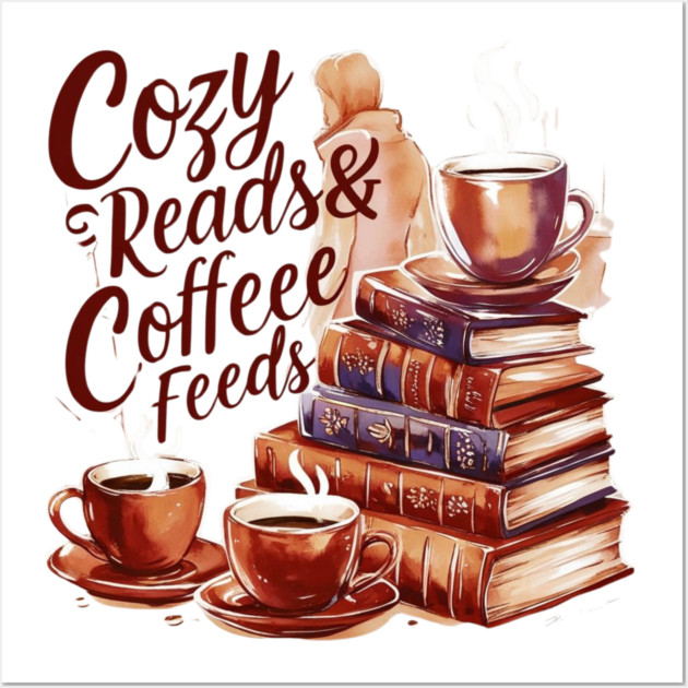 Cozy Reads Coffee Feeds Wall Art by SR8891